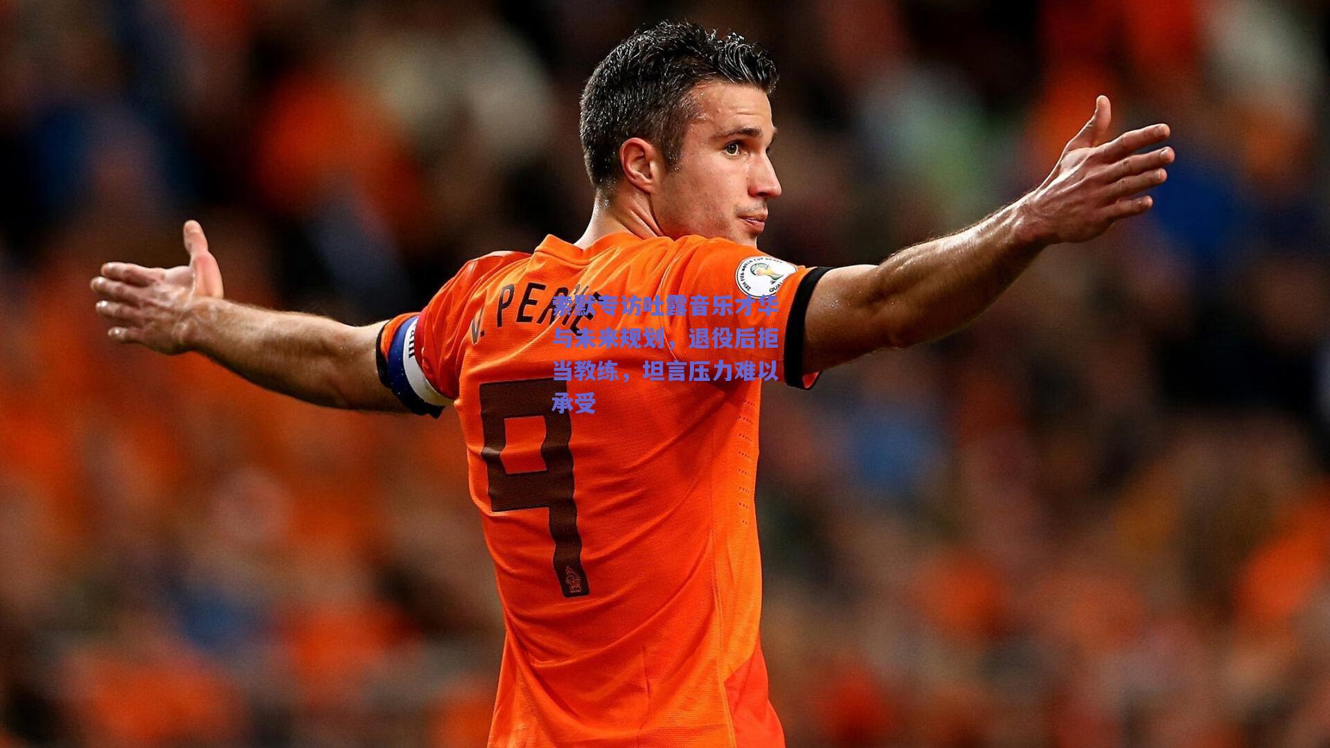 b体育平台|索默专访吐露音乐才华与未来规划，退役后拒当教练，坦言压力难以承受