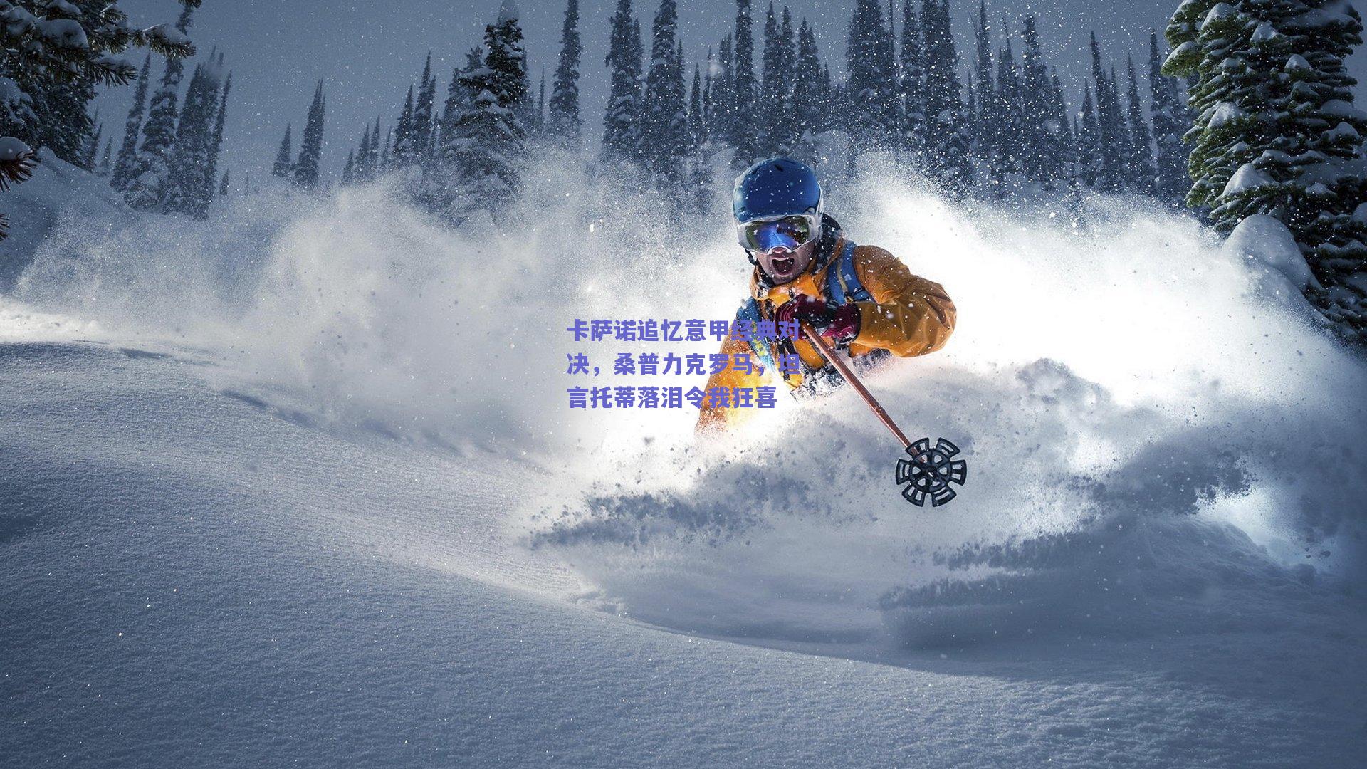 卡萨诺追忆意甲经典对决,桑普力克罗马,坦言托蒂落泪令我狂喜